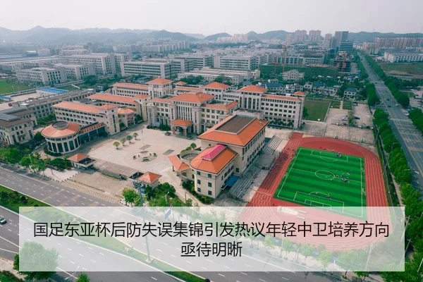 国足东亚杯后防失误集锦引发热议年轻中卫培养方向亟待明晰